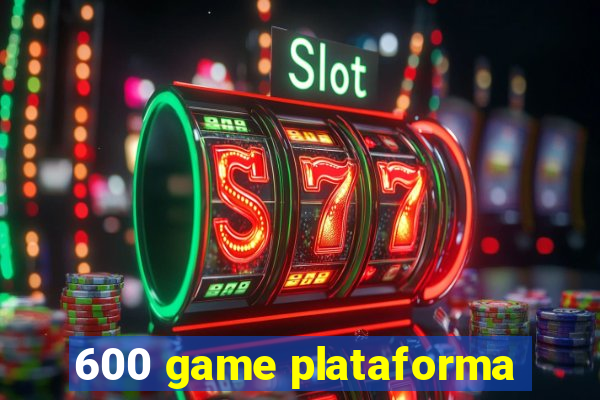 600 game plataforma