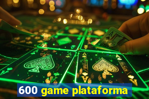 600 game plataforma