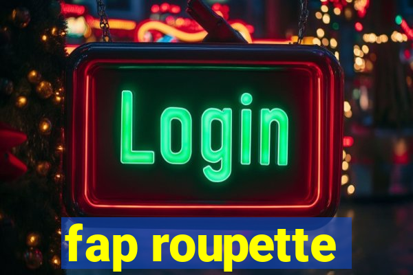 fap roupette