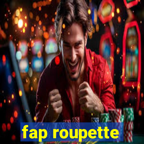 fap roupette