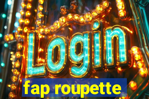 fap roupette