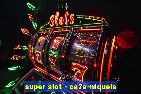 super slot - ca?a-níqueis