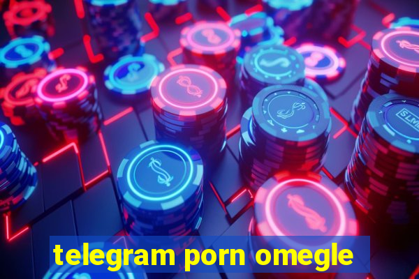 telegram porn omegle