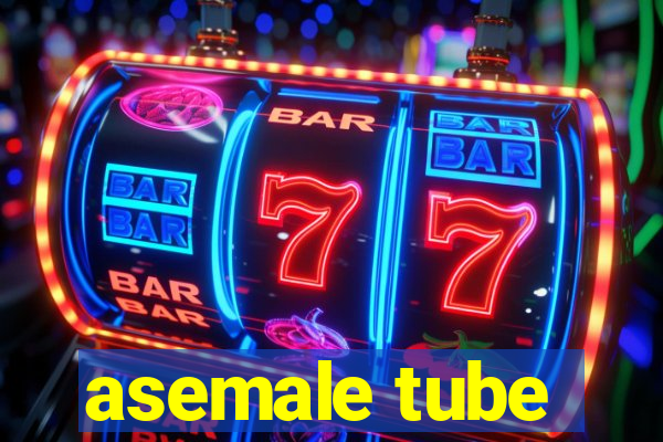 asemale tube