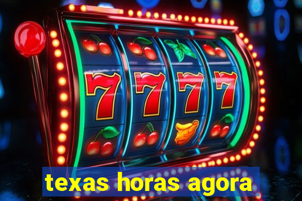 texas horas agora