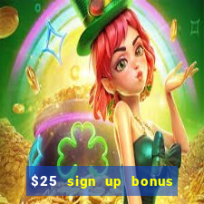 $25 sign up bonus instant withdraw casino