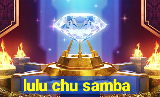 lulu chu samba