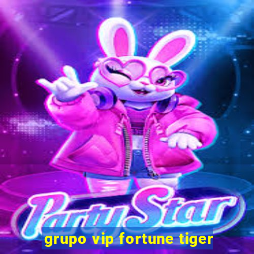 grupo vip fortune tiger