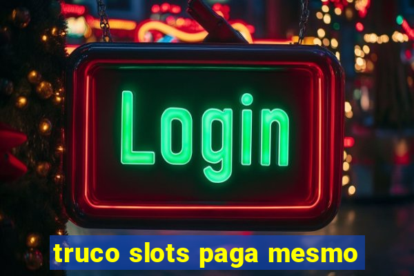 truco slots paga mesmo