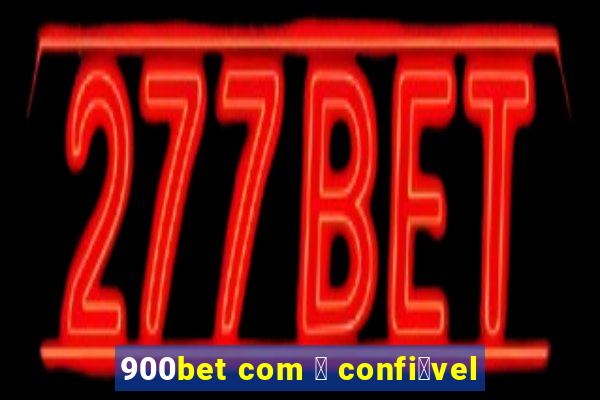 900bet com 茅 confi谩vel