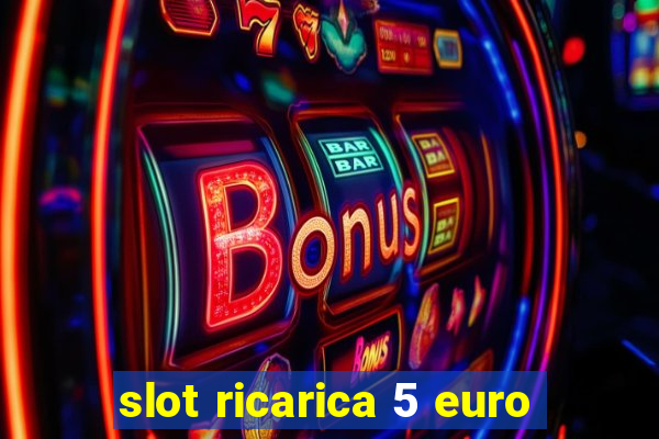 slot ricarica 5 euro