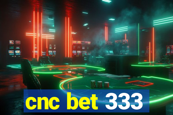 cnc bet 333