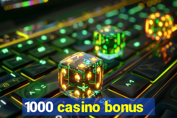 1000 casino bonus