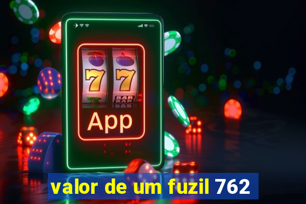 valor de um fuzil 762