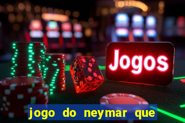 jogo do neymar que da dinheiro