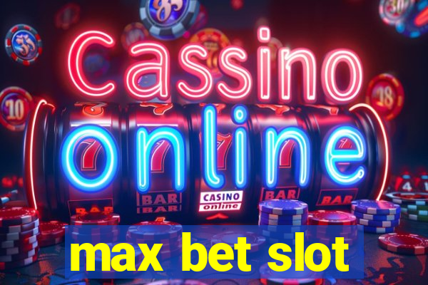 max bet slot