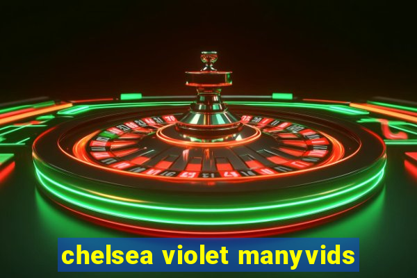 chelsea violet manyvids