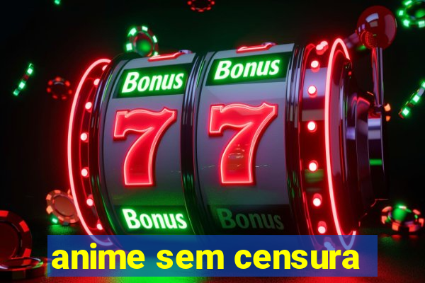 anime sem censura