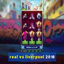 real vs liverpool 2018