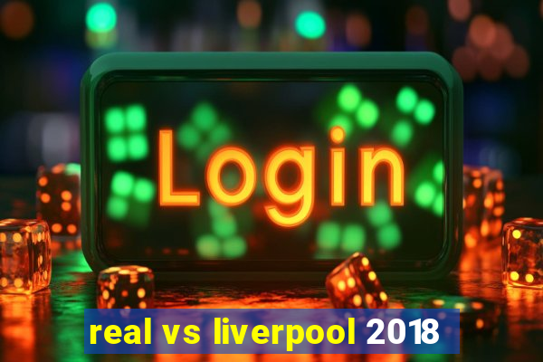 real vs liverpool 2018