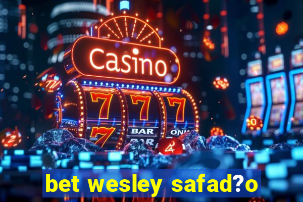 bet wesley safad?o