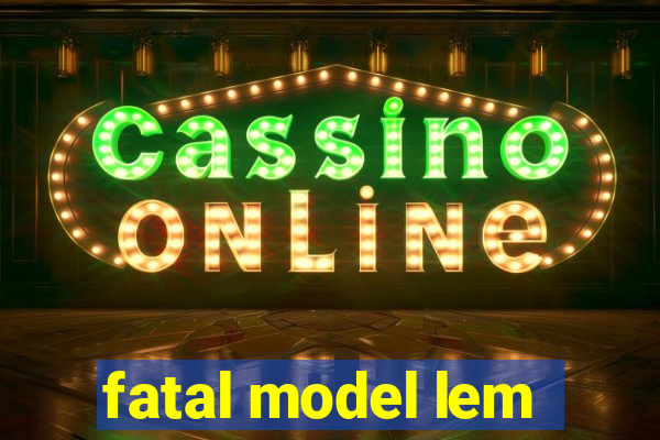 fatal model lem