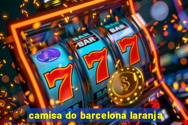 camisa do barcelona laranja