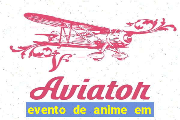 evento de anime em sp hoje