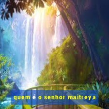 quem é o senhor maitreya