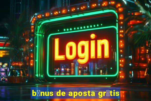 b么nus de aposta gr谩tis