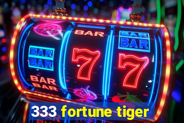 333 fortune tiger