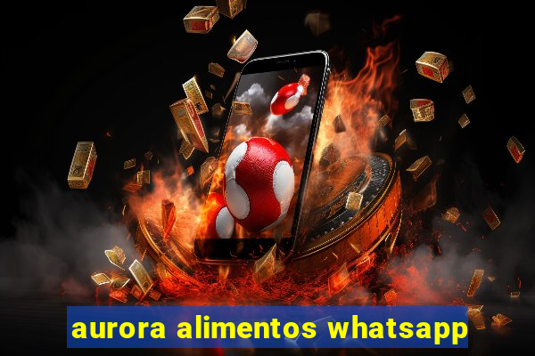 aurora alimentos whatsapp