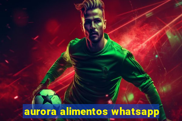 aurora alimentos whatsapp