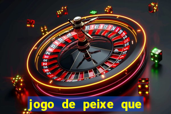 jogo de peixe que ganha dinheiro