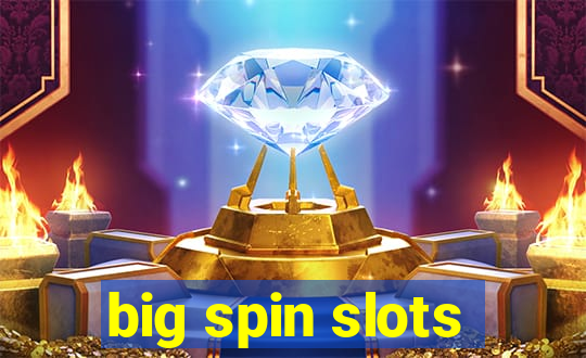 big spin slots