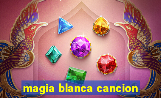 magia blanca cancion