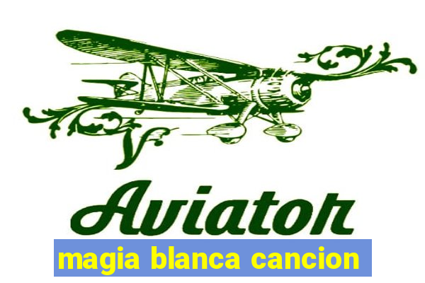 magia blanca cancion