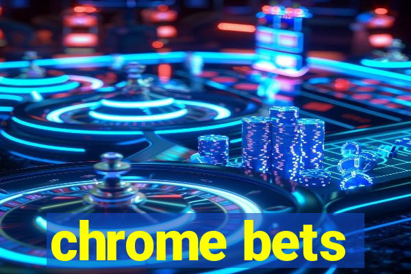 chrome bets