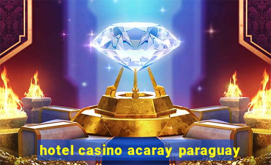 hotel casino acaray paraguay