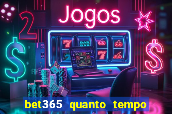 bet365 quanto tempo demora o saque