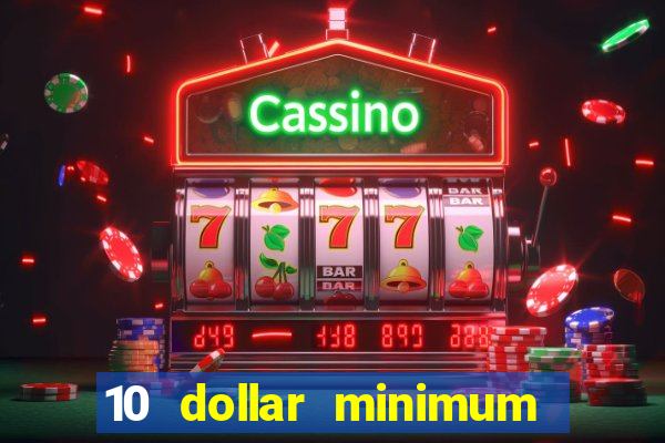 10 dollar minimum deposit casino