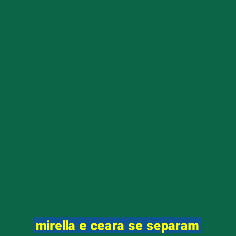 mirella e ceara se separam