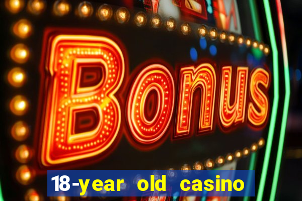 18-year old casino near me