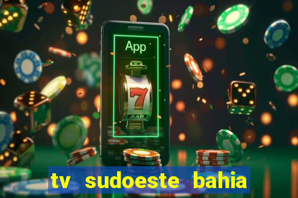 tv sudoeste bahia ao vivo