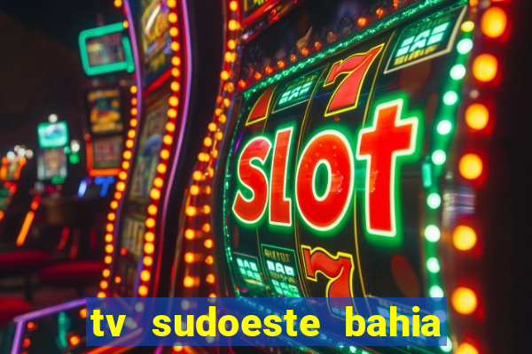 tv sudoeste bahia ao vivo