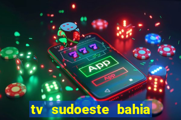 tv sudoeste bahia ao vivo