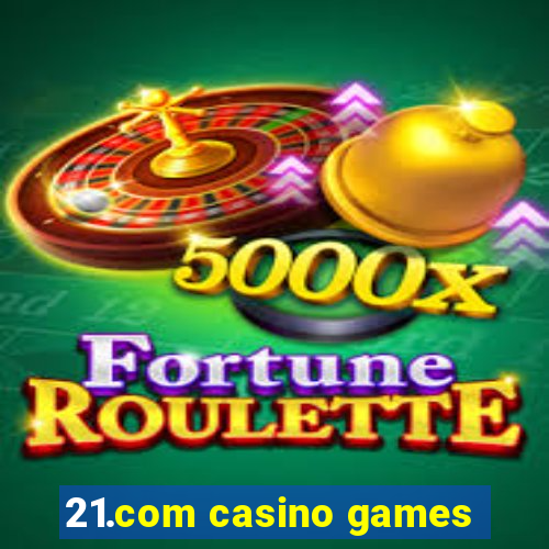 21.com casino games