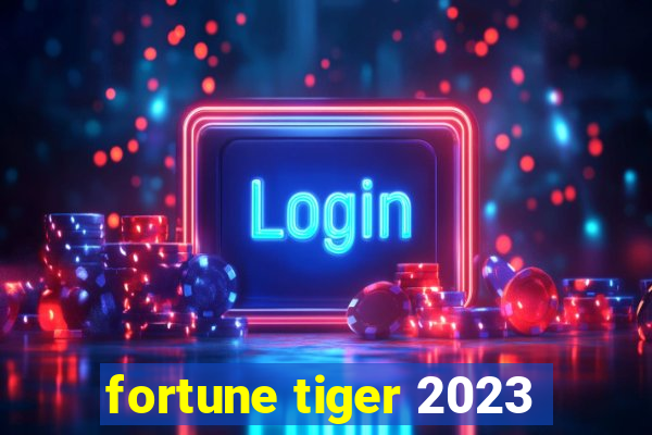 fortune tiger 2023