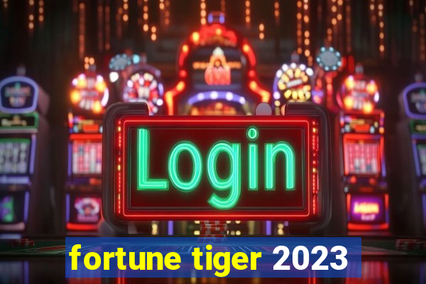 fortune tiger 2023