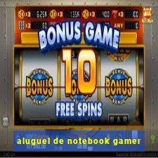 aluguel de notebook gamer